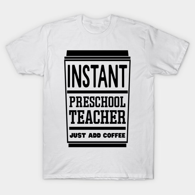 Instant preschool teacher, just add coffee T-Shirt by colorsplash